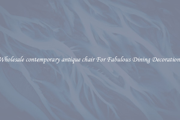 Wholesale contemporary antique chair For Fabulous Dining Decorations