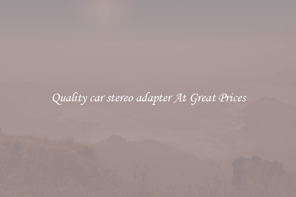 Quality car stereo adapter At Great Prices