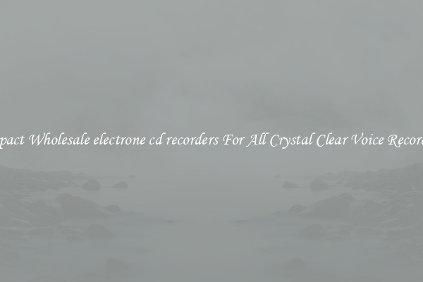 Compact Wholesale electrone cd recorders For All Crystal Clear Voice Recordings