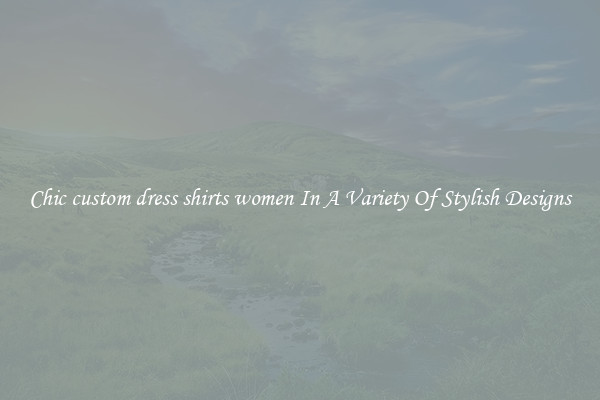 Chic custom dress shirts women In A Variety Of Stylish Designs