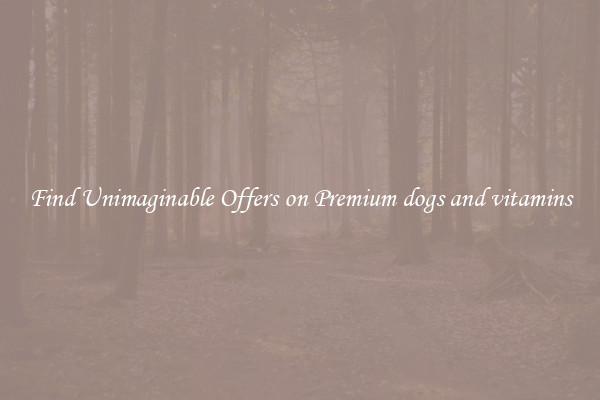 Find Unimaginable Offers on Premium dogs and vitamins