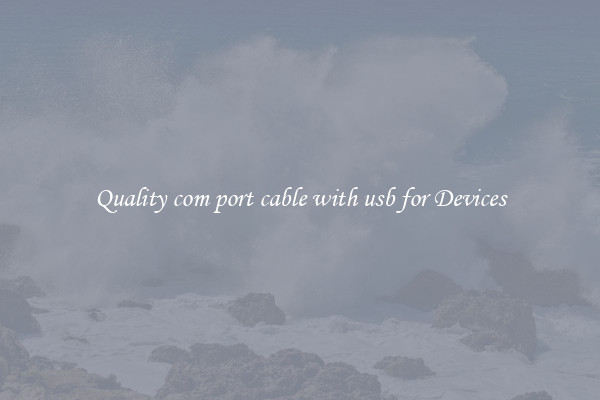 Quality com port cable with usb for Devices