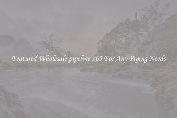 Featured Wholesale pipeline x65 For Any Piping Needs