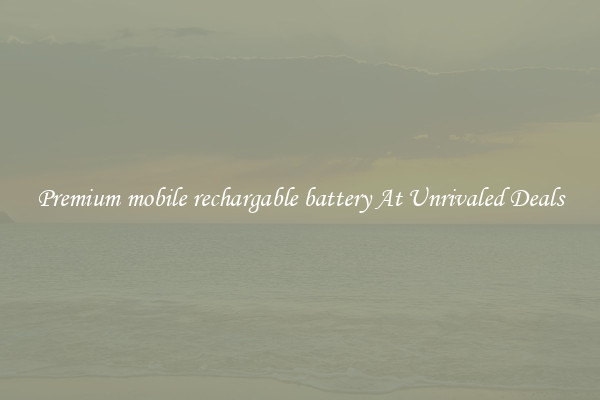 Premium mobile rechargable battery At Unrivaled Deals