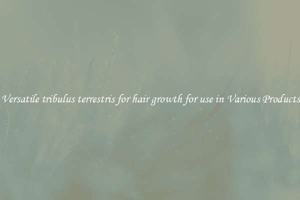Versatile tribulus terrestris for hair growth for use in Various Products
