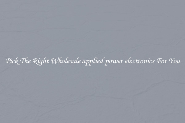 Pick The Right Wholesale applied power electronics For You