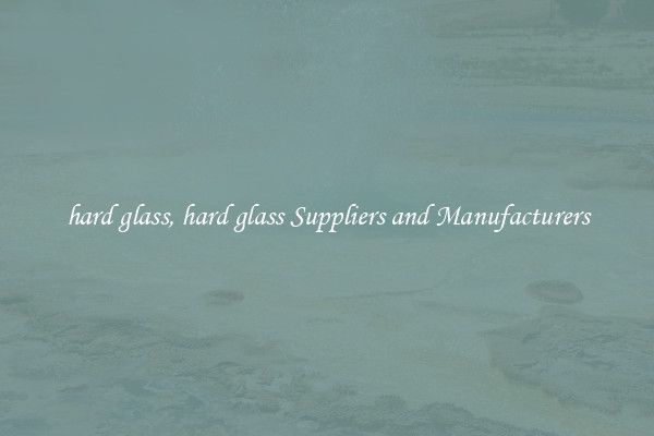 hard glass, hard glass Suppliers and Manufacturers
