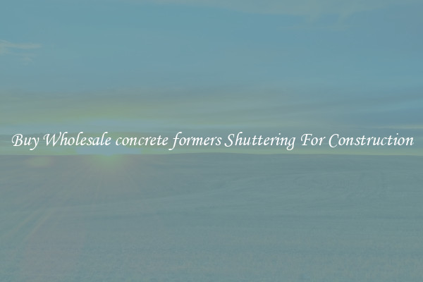 Buy Wholesale concrete formers Shuttering For Construction