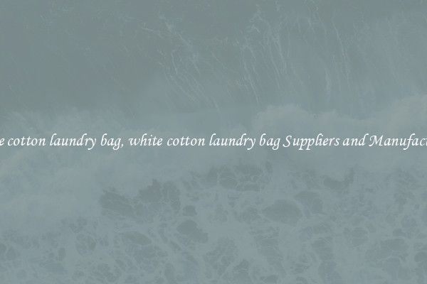 white cotton laundry bag, white cotton laundry bag Suppliers and Manufacturers