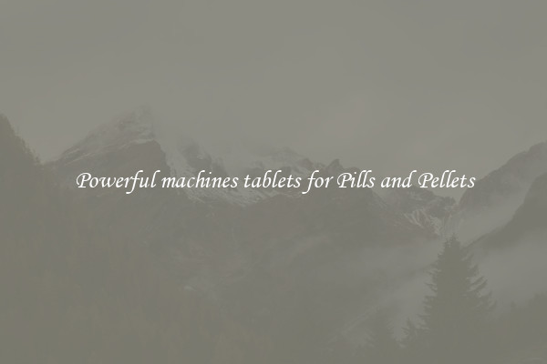 Powerful machines tablets for Pills and Pellets