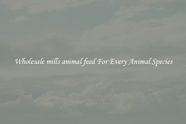 Wholesale mills animal feed For Every Animal Species