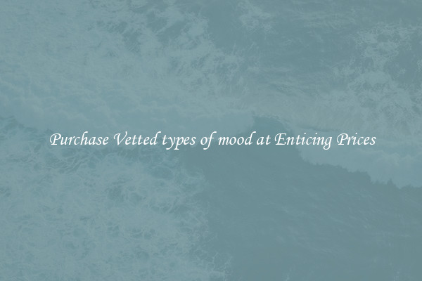 Purchase Vetted types of mood at Enticing Prices