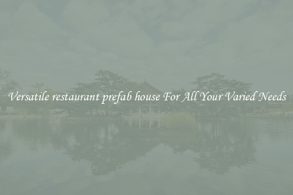 Versatile restaurant prefab house For All Your Varied Needs