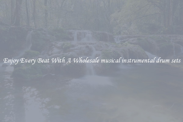 Enjoy Every Beat With A Wholesale musical instrumental drum sets