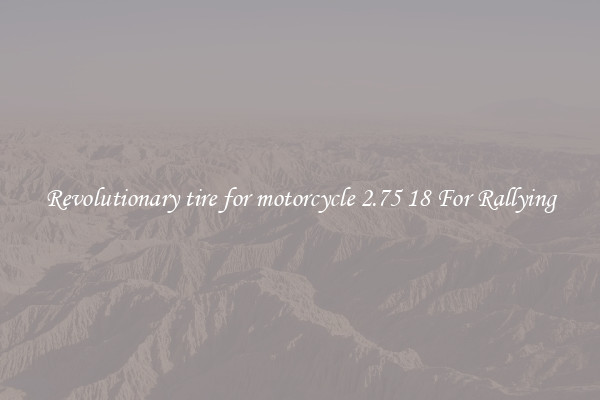 Revolutionary tire for motorcycle 2.75 18 For Rallying