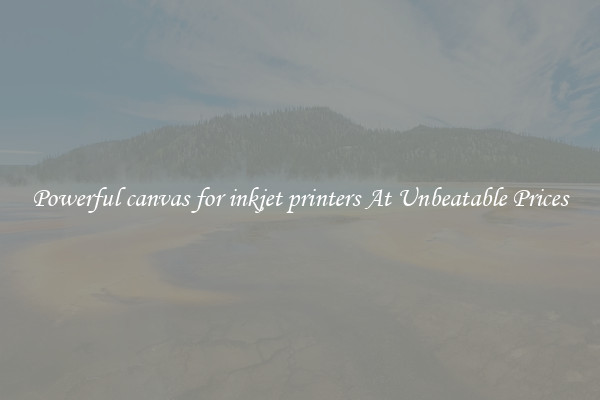 Powerful canvas for inkjet printers At Unbeatable Prices