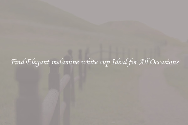 Find Elegant melamine white cup Ideal for All Occasions