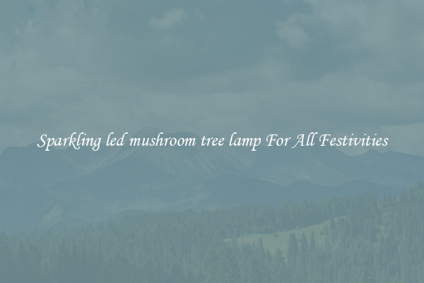 Sparkling led mushroom tree lamp For All Festivities