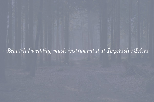 Beautiful wedding music instrumental at Impressive Prices