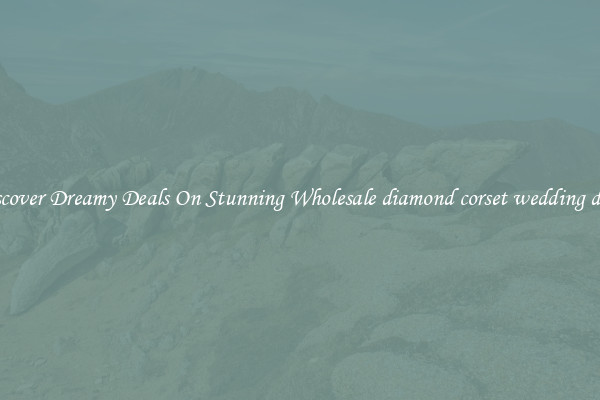 Discover Dreamy Deals On Stunning Wholesale diamond corset wedding dress