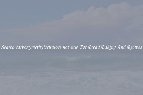 Search carboxymethylcellulose hot sale For Bread Baking And Recipes