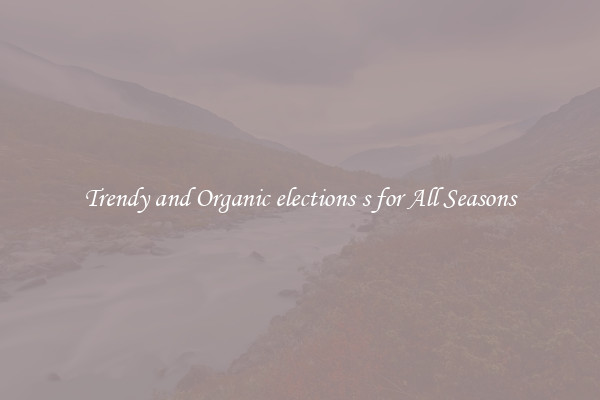Trendy and Organic elections s for All Seasons