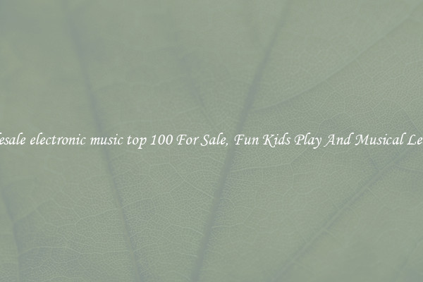 Wholesale electronic music top 100 For Sale, Fun Kids Play And Musical Learning