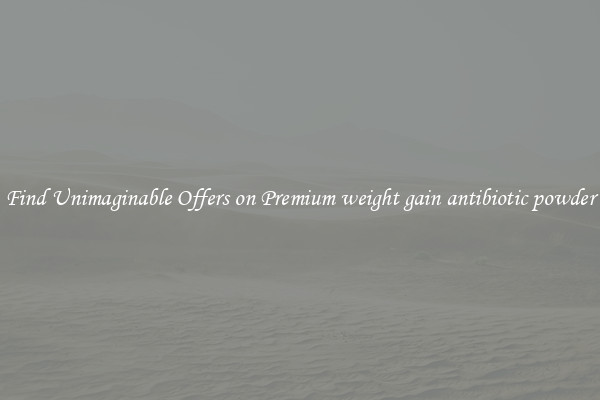 Find Unimaginable Offers on Premium weight gain antibiotic powder