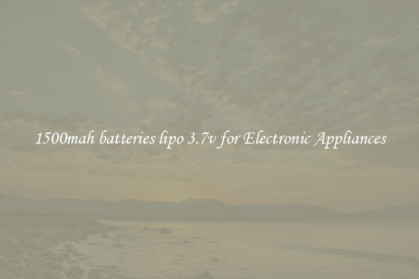 1500mah batteries lipo 3.7v for Electronic Appliances
