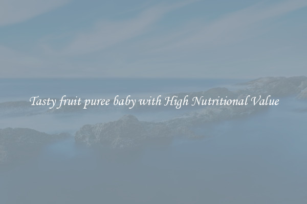 Tasty fruit puree baby with High Nutritional Value
