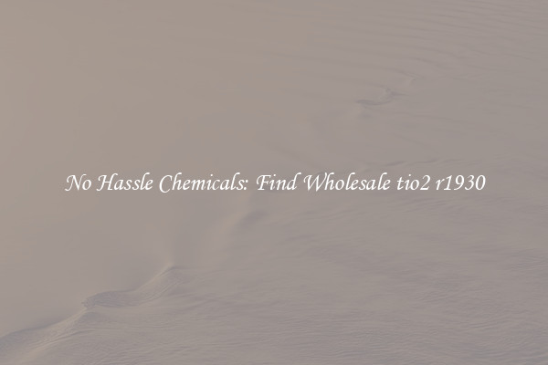 No Hassle Chemicals: Find Wholesale tio2 r1930