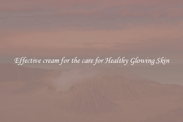 Effective cream for the care for Healthy Glowing Skin