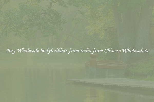 Buy Wholesale bodybuilders from india from Chinese Wholesalers