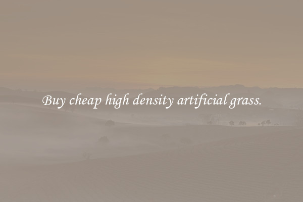 Buy cheap high density artificial grass.