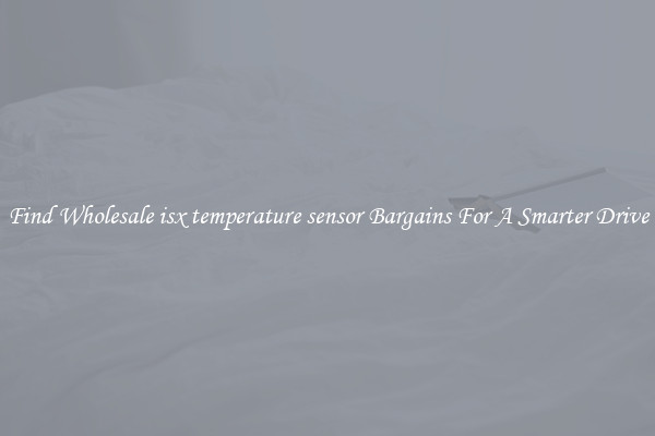 Find Wholesale isx temperature sensor Bargains For A Smarter Drive