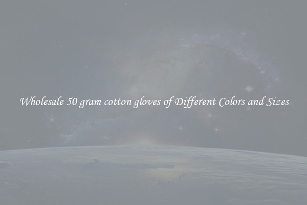 Wholesale 50 gram cotton gloves of Different Colors and Sizes