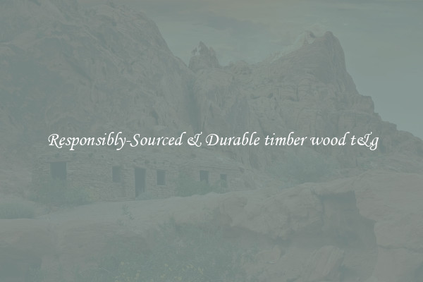 Responsibly-Sourced & Durable timber wood t&g