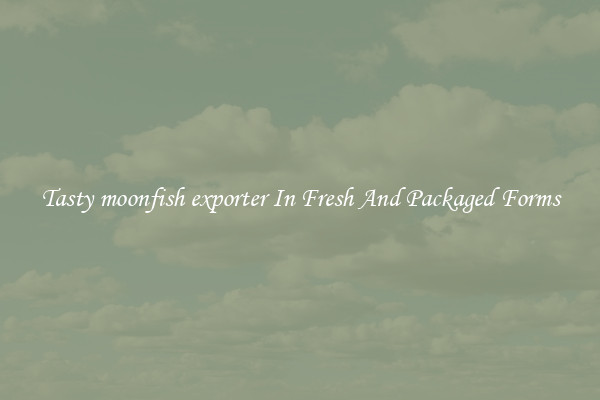 Tasty moonfish exporter In Fresh And Packaged Forms
