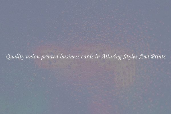 Quality union printed business cards in Alluring Styles And Prints