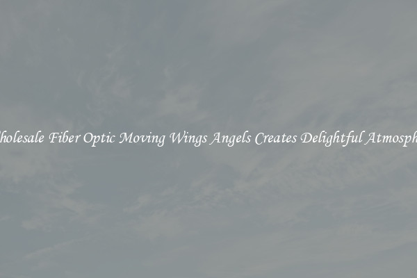 Wholesale Fiber Optic Moving Wings Angels Creates Delightful Atmosphere