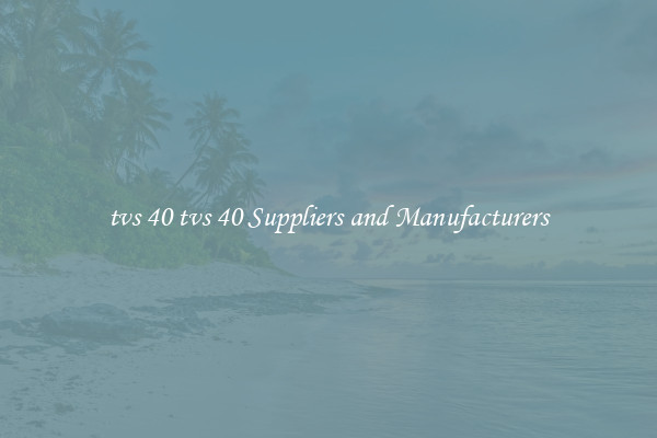 tvs 40 tvs 40 Suppliers and Manufacturers