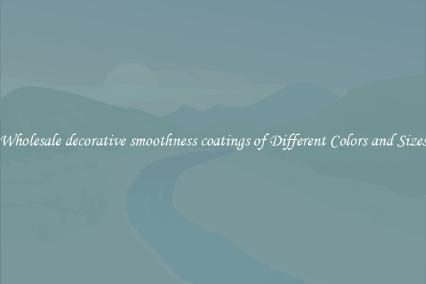 Wholesale decorative smoothness coatings of Different Colors and Sizes