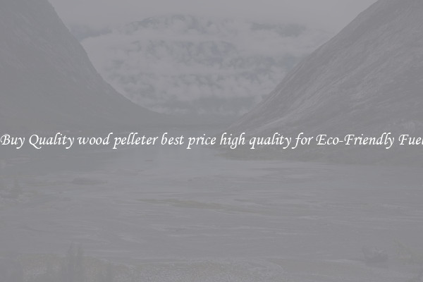 Buy Quality wood pelleter best price high quality for Eco-Friendly Fuel