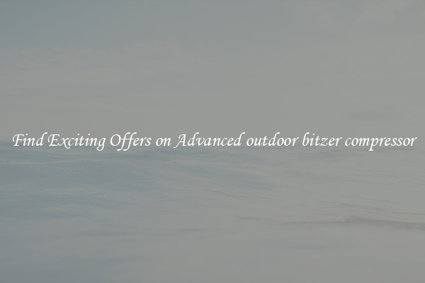 Find Exciting Offers on Advanced outdoor bitzer compressor