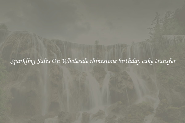 Sparkling Sales On Wholesale rhinestone birthday cake transfer
