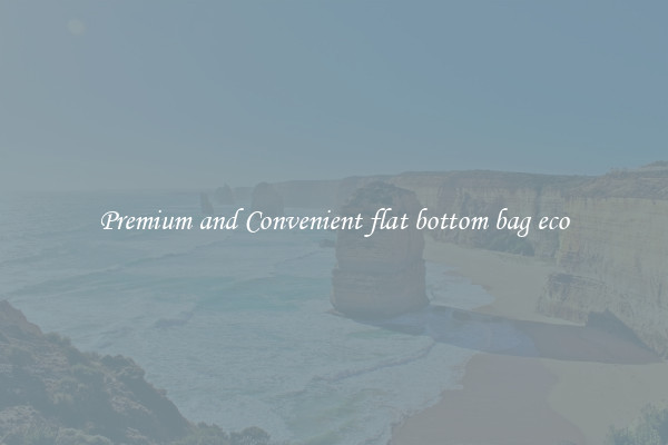 Premium and Convenient flat bottom bag eco
