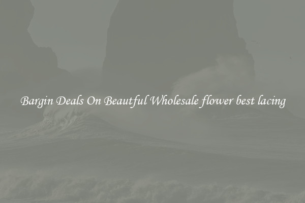 Bargin Deals On Beautful Wholesale flower best lacing
