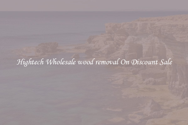 Hightech Wholesale wood removal On Discount Sale