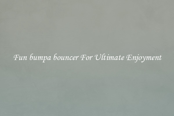 Fun bumpa bouncer For Ultimate Enjoyment