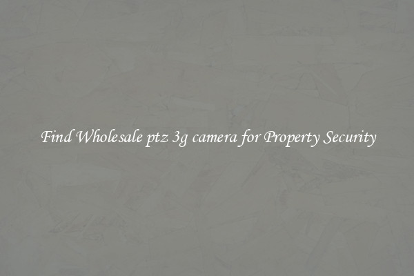 Find Wholesale ptz 3g camera for Property Security
